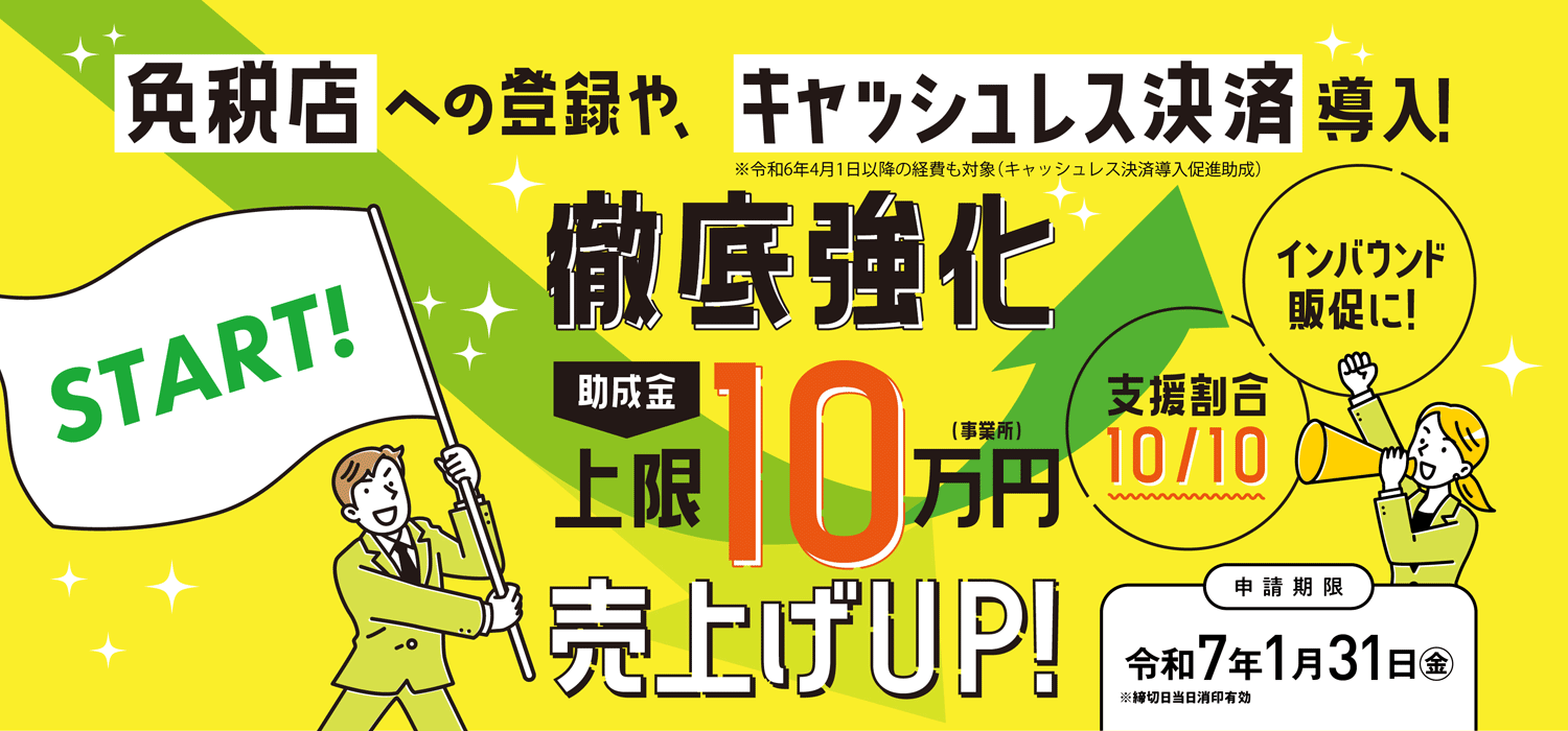 免税店への登録や、キャッシュレス決済導入！ 助成金上限10万円（支援割合10/10）。申請期限 令和7年1月31日(金)